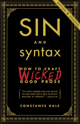 Sin and Syntax: How to Craft Wicked Good Prose By Constance Hale Cover Image