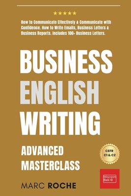 Business English Writing: Advanced Masterclass- How to Communicate Effectively & Communicate with Confidence: How to Write Emails, Business Lett Cover Image