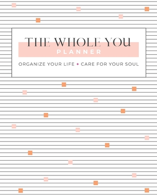 The Whole You Planner: Organize Your Life + Care for Your Soul By Gina Schade Cover Image