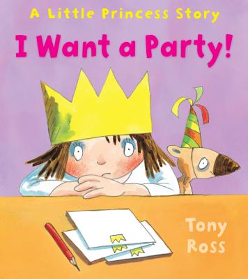 I Want a Party! (Little Princess Stories)