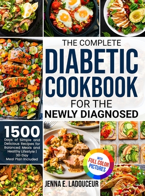 The Complete Diabetic Cookbook for the Newly Diagnosed: 1500 Days of Simple and Delicious Recipes for Balanced Meals and Healthy Lifestyle Full Color Cover Image