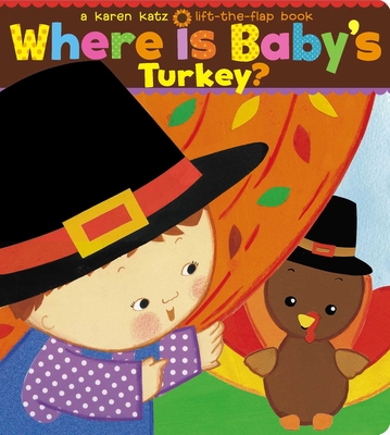 Where Is Baby's Turkey?: A Karen Katz Lift-the-Flap Book By Karen Katz, Karen Katz (Illustrator) Cover Image