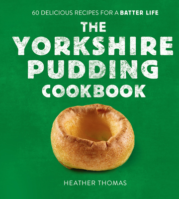 The Yorkshire Pudding Cookbook: 60 Delicious Recipes for a Batter Life Cover Image