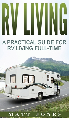 RV Living: A Practical Guide For RV Living Full-Time By Matt Jones Cover Image