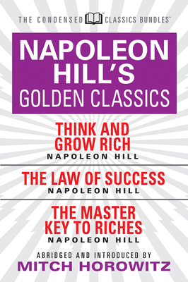 Napoleon Hill's Golden Classics (Condensed Classics): Featuring Think and Grow Rich, the Law of Success, and the Master Key to Riches: Featuring Think Cover Image