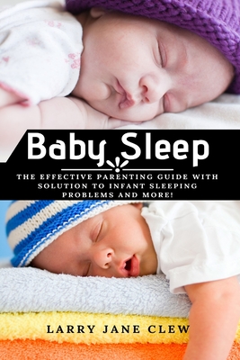 Baby Sleep: The Effective Parenting Guide with Solution to Infant Sleeping Problems and more! Cover Image
