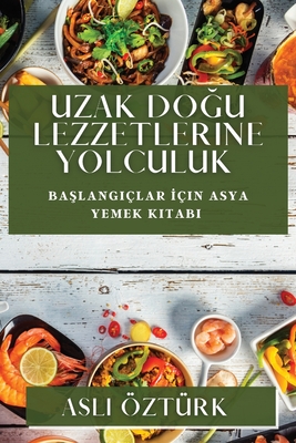 Uzak Doğu Lezzetlerine Yolculuk: Başlangıçlar İçin Asya Yemek Kitabı Cover Image