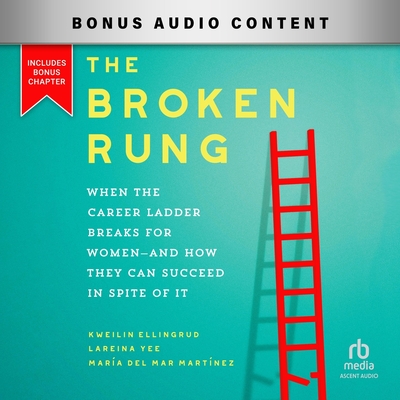The Broken Rung: When the Career Ladder Breaks for Women--And How They Can Succeed in Spite of It By Kweilin Ellingrud, Lareina Yee, María del Mar Martínez Cover Image