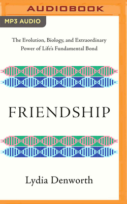 Friendship: The Evolution, Biology, and Extraordinary Power of Life's Fundamental Bond Cover Image