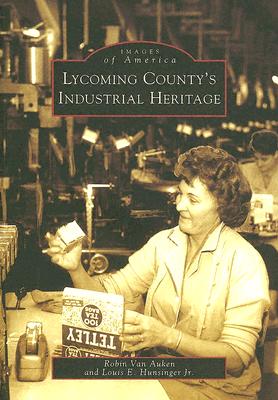 Lycoming County's Industrial Heritage (Images of America)