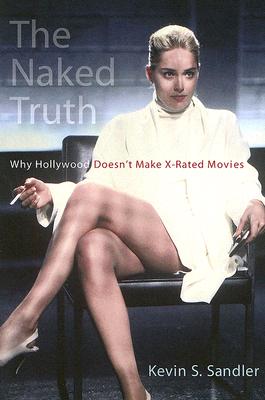 The Naked Truth: Why Hollywood Doesn't Make X-rated Movies By Kevin S. Sandler Cover Image