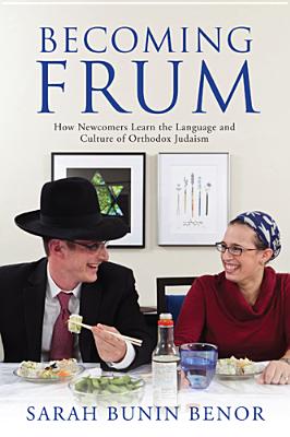 Becoming Frum: How Newcomers Learn the Language and Culture of Orthodox Judaism (Jewish Cultures of the World) By Sarah Bunin Benor Cover Image