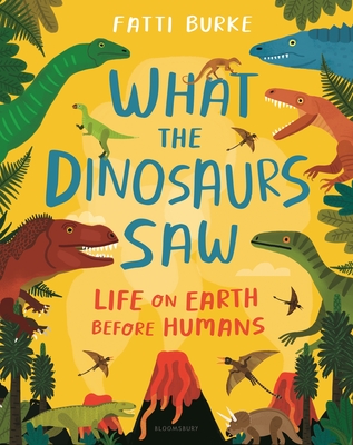 What the Dinosaurs Saw: Life on Earth Before Humans By Fatti Burke, Fatti Burke (Illustrator) Cover Image
