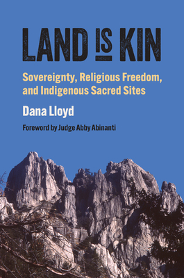 Land Is Kin: Sovereignty, Religious Freedom, and Indigenous Sacred Sites, Foreword by Judge Abby Abinanti (Studies in Us Religion)
