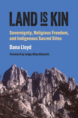 Land Is Kin: Sovereignty, Religious Freedom, and Indigenous Sacred Sites, Foreword by Judge Abby Abinanti Cover Image