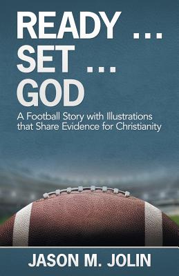 Ready ... Set ... God: A Football Story with Illustrations That Share Evidence for Christianity By Jason M. Jolin Cover Image