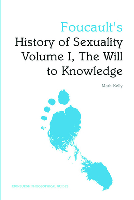 Foucault's History of Sexuality Volume I, the Will to Knowledge: An Edinburgh Philosophical Guide (Edinburgh Philosophical Guides) By Mark G. E. Kelly Cover Image