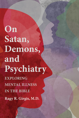 On Satan, Demons, and Psychiatry: Exploring Mental Illness in the Bible By Ragy R. Girgis Cover Image