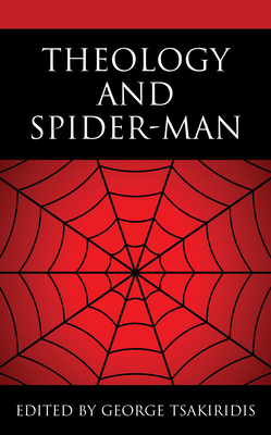 Theology and Spider-Man By George Tsakiridis (Editor), Peter Admirand (Contribution by), Michael Buttrey (Contribution by) Cover Image