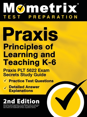 Praxis Principles of Learning and Teaching K-6: Praxis PLT 5622 Exam Secrets Study Guide, Practice Test Questions, Detailed Answer Explanations: [2nd Cover Image
