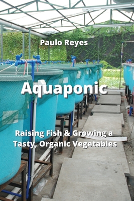 Aquaponics: Raising Fish & Growing a Tasty, Organic Vegetables Cover Image
