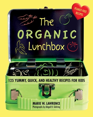 The Organic Lunchbox: 125 Yummy, Quick, and Healthy Recipes for Kids Cover Image