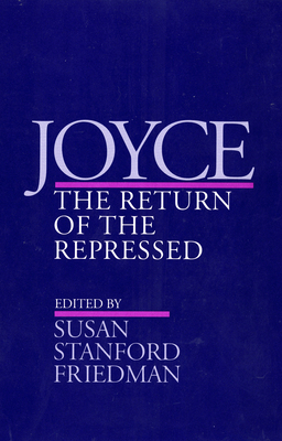 Joyce: The Return of the Repressed By Susan Stanford Friedman (Editor) Cover Image