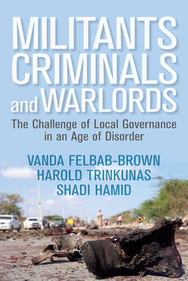 Militants, Criminals, and Warlords: The Challenge of Local Governance in an Age of Disorder (Geopolitics in the 21st Century) By Vanda Felbab-Brown, Harold Trinkunas, Shadi Hamid Cover Image