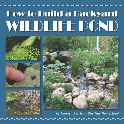 How to Build a Backyard Wildlife Pond By Theresa Berrie Cover Image