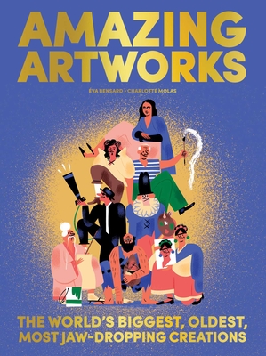 Amazing Artworks: The Biggest, Oldest, Most Jaw-Dropping Creations (Children's Books about Art, Art History Kids) Cover Image