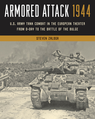 Armored Attack 1944: U.S. Army Tank Combat in the European Theater from D-Day to the Battle of the Bulge By Steven Zaloga Cover Image