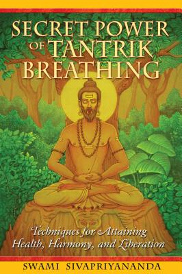 Secret Power of Tantrik Breathing: Techniques for Attaining Health, Harmony, and Liberation By Swami Sivapriyananda Cover Image