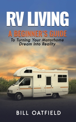 RV Living: A Beginner's Guide To Turning Your Motorhome Dream Into Reality Cover Image