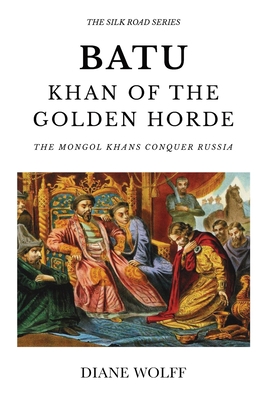 Batu, Khan of the Golden Horde: The Mongol Khans Conquer Russia Cover Image