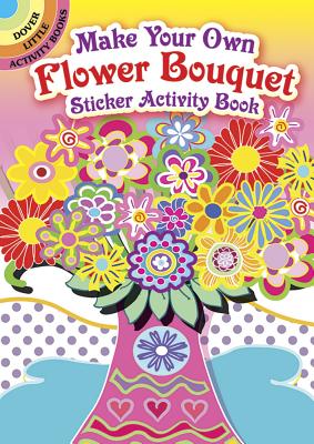 Make Your Own Flower Bouquet Sticker Activity Book (Dover Little Activity Books Stickers)