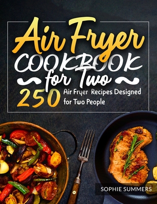 Air Fryer Cookbook for Two: 250 Air Fryer Recipes Designed for Two People Cover Image