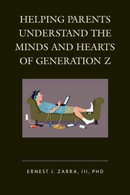 Helping Parents Understand the Minds and Hearts of Generation Z By III Zarra, Ernest J. Cover Image