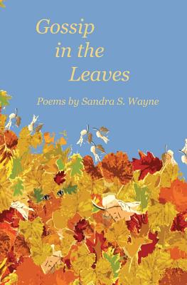 Gossip in the Leaves: poems by Sandra S. Wayne