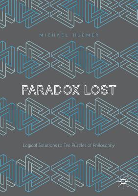 Paradox Lost: Logical Solutions to Ten Puzzles of Philosophy Cover Image