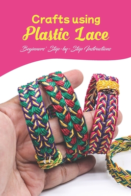 Crafts using Plastic Lace: Beginners' Step-by-Step Instructions: Lace Crafts Made of Plastic. Cover Image