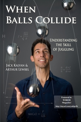 When Balls Collide: Understanding the Skill of Juggling By Jack Kalvan, Arthur Lewbel Cover Image
