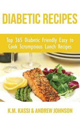 Diabetic Recipes: Top 365 Diabetic Friendly Easy to Cook Scrumptious Lunch Recipes By Andrew Johnson, K. M. Kassi Cover Image