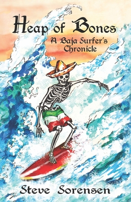 Heap of Bones: A Baja Surfer's Chronicle By Steve Sorensen Cover Image