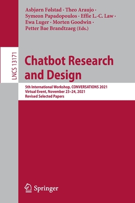 Chatbot Research and Design: 5th International Workshop, Conversations 2021, Virtual Event, November 23-24, 2021, Revised Selected Papers By Asbjørn Følstad (Editor), Theo Araujo (Editor), Symeon Papadopoulos (Editor) Cover Image