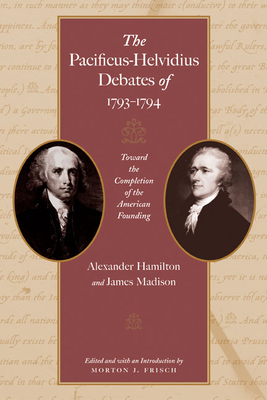 The Pacificus-Helvidius Debates of 1793-1794: Toward the Completion of the American Founding Cover Image