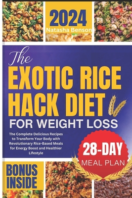 The Exotic Rice Hack Diet for Weight loss: The Complete Delicious Recipes to Transform Your Body with Revolutionary Rice-Based Meals for Energy Boost By Natasha Benson Cover Image