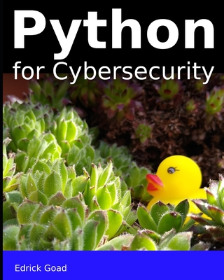 Python for Cybersecurity: Automated Cybersecurity for the beginner By Edrick Goad Cover Image