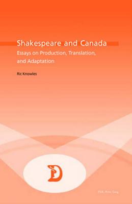 Shakespeare and Canada: Essays on Production, Translation, and Adaptation (Dramaturgies #8) By Marc Maufort (Editor), Ric Knowles Cover Image