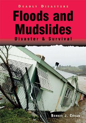 Floods and Mudslides: Disaster & Survival (Deadly Disasters) By Bonnie J. Ceban Cover Image