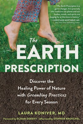 The Earth Prescription: Discover the Healing Power of Nature with Grounding Practices for Every Season By Laura Koniver, Echan Deravy (Foreword by), Stephen Kroschel (Afterword by) Cover Image